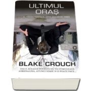 Blake Crouch - Ultimul Oras (Al treilea roman al seriei Wayward Pines)