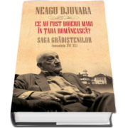 Neagu Djuvara, Ce au fost boierii mari in Tara Romaneasca? Saga Gradistenilor (secolele XVI-XX) - (Editia a II-a revizuita si adaugita)