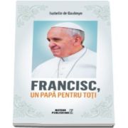 Isabelle de Gaulmyn - Francisc, un papa pentru toti