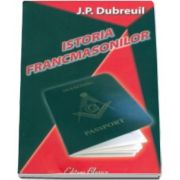 Istoria francmasonilor - Jean-Paul Dubreuil