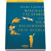 Selma Lagerlof - Minunata calatorie a lui Nils Holgersson prin Suedia (Colectia Mari clasici ilustrati)