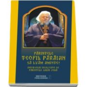 Sabin Voda - Parintele Teofil Paraian. Sa luam aminte - Interviuri realizate de Parintele Sabin Voda