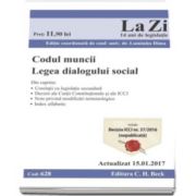 Codul muncii. Legea dialogului social. Actualizat la 15. 01. 2017 - Cod 628. Include Decizia ICCJ nr. 37-2016 (Nepublicata)
