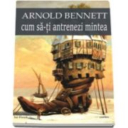 Cum sa-ti antrenezi mintea. Colectia, canapeaua lui Freud, Arnold Bennett, Cartex