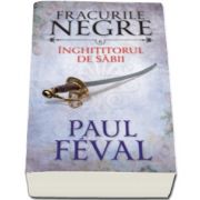 Paul Feval - Inghititorul de sabii - Fracurile negre, volumul 6