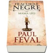 Paul Feval - Mama Leo - Fracurile negre, volumul 5