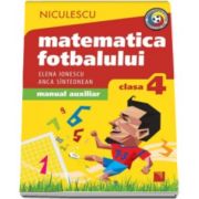 Matematica fotbalului. Manual auxiliar clasa a IV-a. Probleme si exercitii din lumea fotbalului pentru baieti si fete (Elena Ionescu)