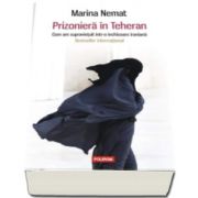 Prizoniera in Teheran. Cum am supravietuit intr-o inchisoare iraniana (Marina Nemat)