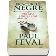 Paul Feval - Strada Jerusalem - Fracurile negre, volumul 3