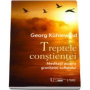 Georg Kuhlewind - Treptele constientei - Meditatii asupra granitelor sufletului