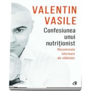 Confesiunea unui nutritionist. Mecanismele interioare ale slabitului (Valentin Vasile)