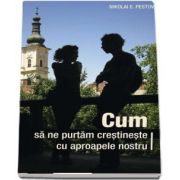 Cum sa ne purtam crestineste cu aproapele nostru (Nikolai E. Pestov)