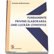 Fundamente privind elaborarea unei lucrari stiintifice (Armenia Androniceanu)
