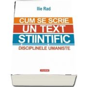 Ilie Rad, Cum se scrie un text stiintific. Disciplinele umaniste - Editia a II-a revazuta si adaugita