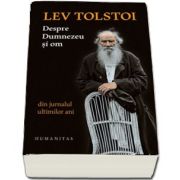 Lev Tolstoi, Despre Dumnezeu si om. Din jurnalul ultimilor ani - (Editia a II-a)