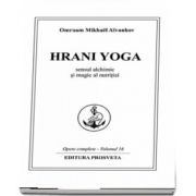 Omraam Mikhael Aivanhov, Hrani Yoga. Sensul alchimic si magic al nutritiei. Opere complete - Volumul 16