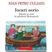 Ioan Petru Culianu - Iocari serio. Stiinta si arta in gindirea Renasterii - Editia 2017