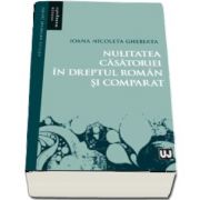 Ioana Nicoleta Gheberta, Nulitatea casatoriei in dreptul roman si comparat (Colectia Monografii)