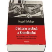 O istorie erotica a Kremlinului. De la Ivan cel Groaznic la Raisa Gorbaciova (Magali Delaloye)