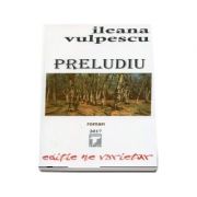 Preludiu - Roman de Ileana Vulpescu. Editie ne varietur