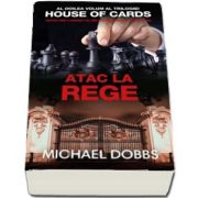 Michael Dobbs, Atac la rege - Al doilea volum al trilogiei House Of Cards