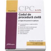 Codul de procedura civila si Legea de punere in aplicare. Actualizat 21 martie 2017 - Cuprinde modficarile aduse prin Legea 17-2017