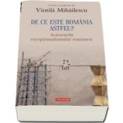 De ce este Romania astfel? Avatarurile exceptionalismului romanesc - Volum coordonat de Vintila Mihailescu