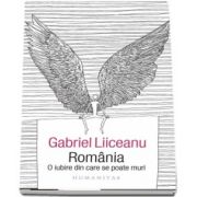 Gabriel Liiceanu, Romania. O iubire din care se poate muri