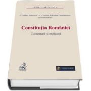 Constitutia Romaniei. Comentarii si explicatii (Legi Comentate) de Cristian Ionescu