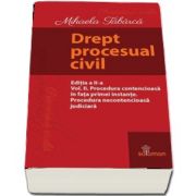 Drept procesual civil - Editia a II-a, Volumul II - Procedura contencioasa in fata primei instante. Procedura necontencioasa judiciara de Mihaela Tabarca