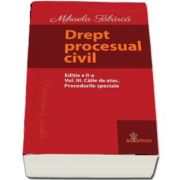 Drept procesual civil - Editia a II-a, Volumul III - Caile de atac. Procedurile speciale de Mihaela Tabarca