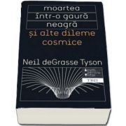 Moartea intr-o gaura neagra si alte dileme cosmice de Neil deGrasse Tyson