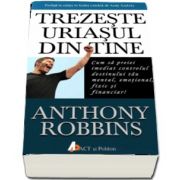 Tony Robbins - Trezeste uriasul din tine - Cum sa preiei imediat controlul destinului tau mental, emotional, fizic si financiar!