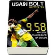 Usain Bolt. Povestea mea - 9. 58 povestea celui mai rapid om din lume (Colectia IRun)