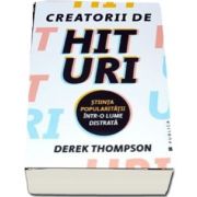 Creatorii de hituri - Stiinta popularitatii intr-o lume distrata de Derek Thompson