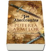 Puterea armelor. Al treilea volum din trilogia Prima Lege de Joe Abercrombie