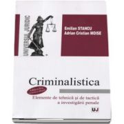 Criminalistica. Elemente de tehnica si de tactica a investigatiei penale de Emilian Stancu (Editia a II-a, revazuta si adaugita)