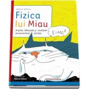 Fizica lui Miau - Aripile, labutele si coditele ne povestesc stiinta de Monica Marelli (Editie ilustrata)