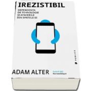 Irezistibil. Dependenta de tehnologie si afacerile din spatele ei de Adam Alter