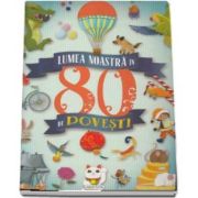 Lumea noastra in 80 de povesti - Editie ilustrata