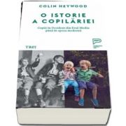 O istorie a copilariei. Copiii in Occident din Evul Mediu pana in epoca moderna de Colin Heywood