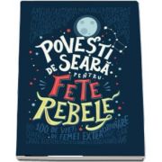 Povesti de seara pentru fete rebele de Elena Favilli (Editie Hardcover)