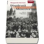 Disparuta in Moscova - Povestea unei spioane americane in anii 1920 de Marguerite Harrison