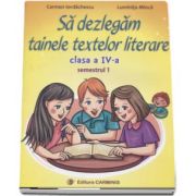 Sa dezlegam tainele textelor literare. Clasa a IV-a, semestrul 1 (L4A1) de Carmen Iordachescu