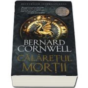 Calaretul mortii - Seria Ultimul Regat de Bernard Cornwell