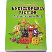 Enciclopedia picilor. Fructe, legume, flori de Silvia Ursache (Editie ilustrata)