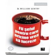 Fii seful pentru care oricine vrea sa lucreze! de William Gentry