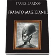 Frabato Magicianul de Franz Bardon cu Prefata de Dr. Risvan Vlad Rusu