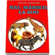 Hai, mamico, la Zoo. Eu sunt mic, dar vreau sa stiu de Silvia Ursache (Editie cartonata)