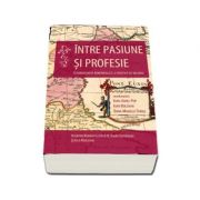 Intre pasiune si profesie. Istoriografia romaneasca la inceput de mileniu de Ioan Aurel Pop